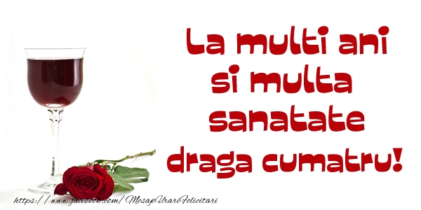 Felicitari de zi de nastere pentru Cumatru - La multi ani si multa sanatate draga cumatru!