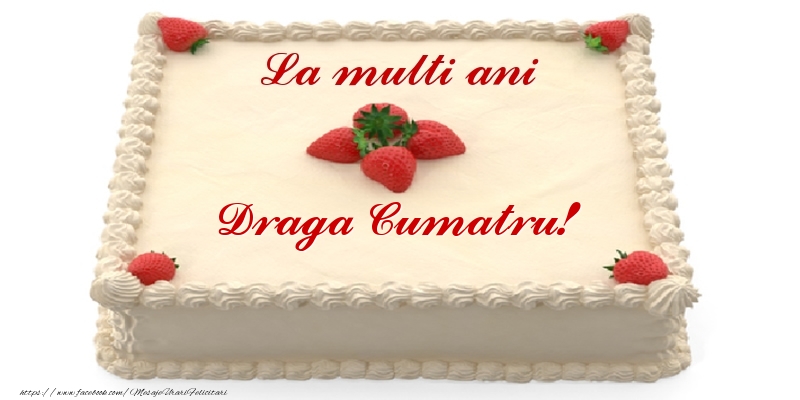 Felicitari de zi de nastere pentru Cumatru - Tort cu capsuni - La multi ani draga cumatru!