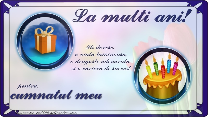 Felicitari de zi de nastere pentru Cumnat - La multi ani, pentru cumnatul meu! Iti doresc,  o viata luminoasa, o dragoste adevarata  si o cariera de succes!
