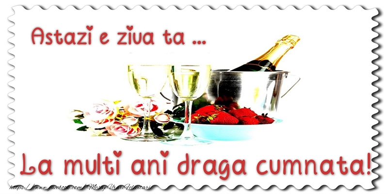 Felicitari de zi de nastere pentru Cumnata - Astazi e ziua ta... La multi ani draga cumnata!