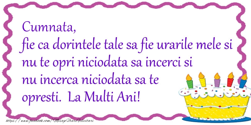Felicitari de zi de nastere pentru Cumnata - Cumnata, fie ca dorintele tale sa fie urarile mele si nu te opri niciodata sa incerci si nu incerca niciodata sa te opresti. La Multi Ani!