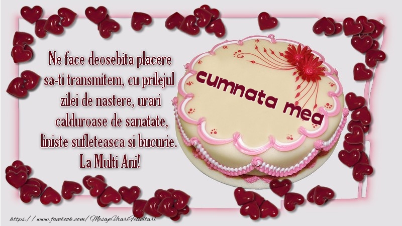 felicitari cumnata zi de nastere Ne face deosebita placere sa-ti transmitem, cu prilejul  zilei de nastere, urari  calduroase de sanatate, liniste sufleteasca si bucurie.  La Multi Ani! cumnata mea