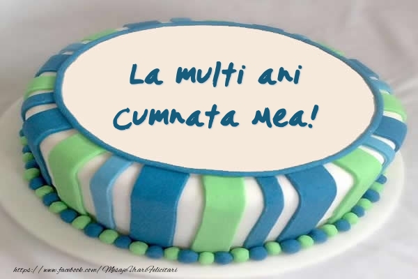Felicitari de zi de nastere pentru Cumnata - Tort La multi ani cumnata mea!