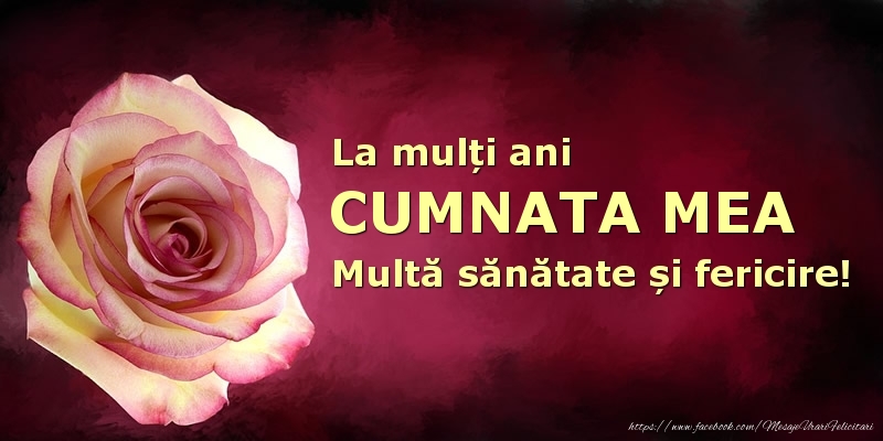 Felicitari de zi de nastere pentru Cumnata - La mulți ani cumnata mea! Multă sănătate și fericire!