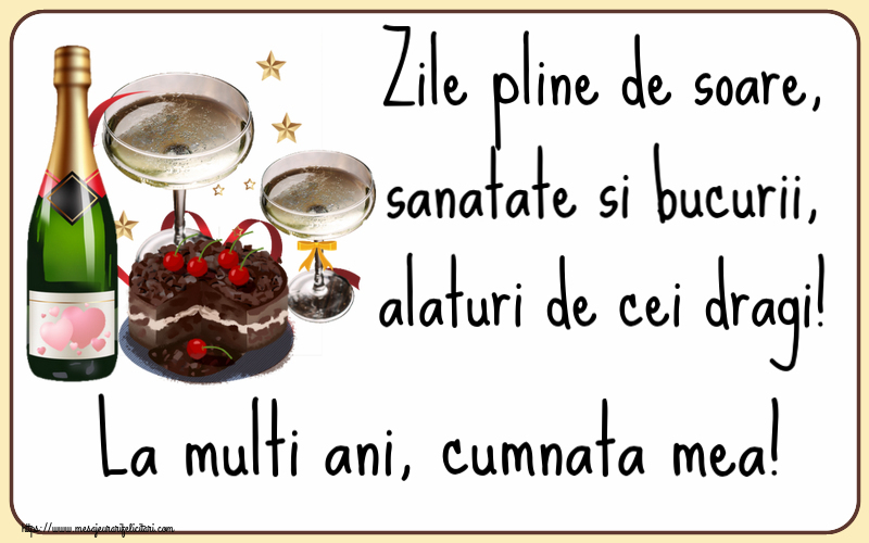 Felicitari de zi de nastere pentru Cumnata - Zile pline de soare, sanatate si bucurii, alaturi de cei dragi! La multi ani, cumnata mea!