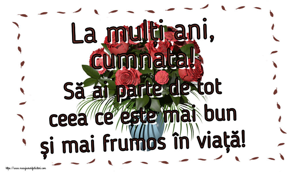 Felicitari de zi de nastere pentru Cumnata - La mulți ani, cumnata! Să ai parte de tot ceea ce este mai bun și mai frumos în viață!