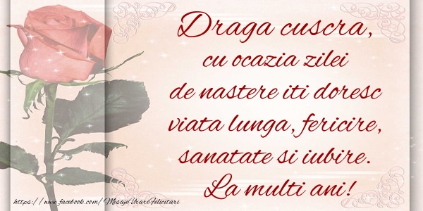 Felicitari de zi de nastere pentru Cuscra - Draga cuscra cu ocazia zilei de nastere iti doresc viata lunga, fericire, sanatate si iubire. La multi ani!