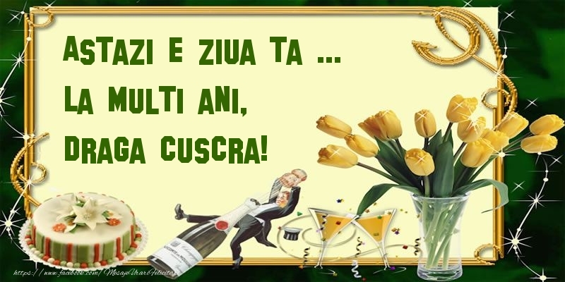 Felicitari de zi de nastere pentru Cuscra - Astazi e ziua ta ... La multi ani, draga cuscra!