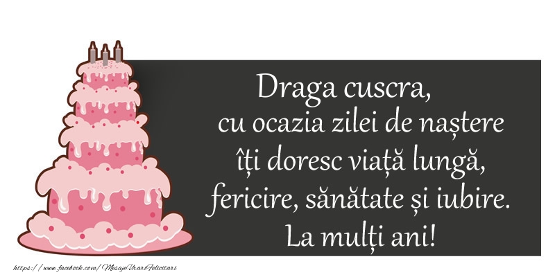 Felicitari de zi de nastere pentru Cuscra - Draga cuscra, cu ocazia zilei de nastere iti doresc viata lunga,  fericire, sanatate si iubire.  La multi ani!