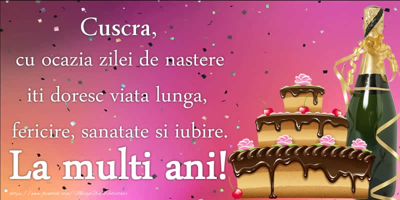 Felicitari de zi de nastere pentru Cuscra - Cuscra, cu ocazia zilei de nastere iti doresc viata lunga, fericire, sanatate si iubire. La multi ani!