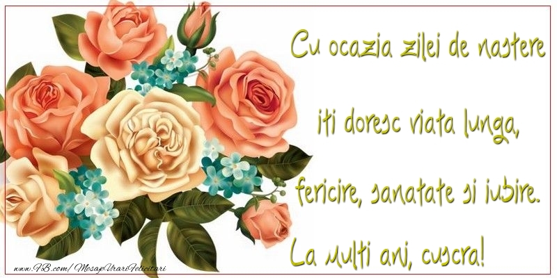 Felicitari de zi de nastere pentru Cuscra - Cu ocazia zilei de nastere iti doresc viata lunga, fericire, sanatate si iubire. cuscra