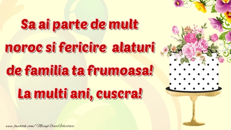 Felicitari de zi de nastere pentru Cuscra - Sa ai parte de mult noroc si fericire  alaturi de familia ta frumoasa! cuscra