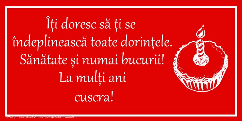 Felicitari de zi de nastere pentru Cuscra - Îți doresc să ți se  îndeplinească toate dorințele. Sănătate și numai bucurii! La mulți ani cuscra!