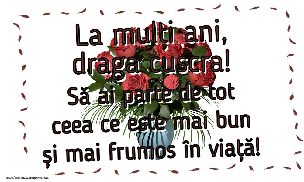Felicitari de zi de nastere pentru Cuscra - La mulți ani, draga cuscra! Să ai parte de tot ceea ce este mai bun și mai frumos în viață!