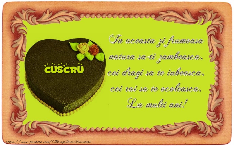 Felicitari de zi de nastere pentru Cuscru - La multi ani, cuscru! In aceasta zi frumoasa  natura sa-ti zambeasca,  cei dragi sa te iubeasca,  cei rai sa te ocoleasca.