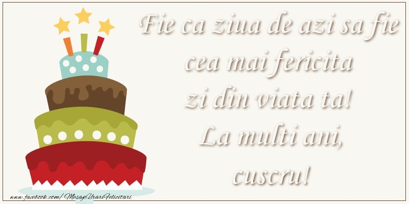 Felicitari de zi de nastere pentru Cuscru - Fie ca ziua de azi sa fie cea mai fericita zi din viata ta! Si fie ca ziua de maine sa fie si mai fericita decat cea de azi! La multi ani, cuscru!