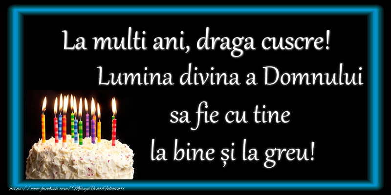 Felicitari de zi de nastere pentru Cuscru - La multi ani, draga cuscre! Lumina divina a Domnului sa fie cu tine la bine și la greu!
