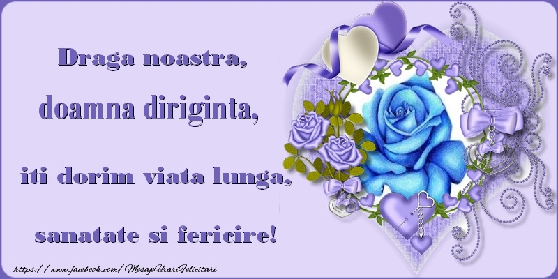 Felicitari de zi de nastere pentru Diriginta - Draga noastra, doamna diriginta, iti dorim viata lunga, sanatate si fericire!