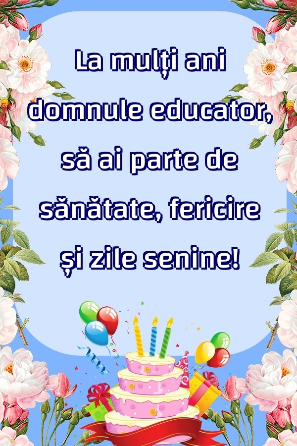 Felicitari de zi de nastere pentru Educator - La mulți ani domnule educator, să ai parte de sănătate, fericire și zile senine!