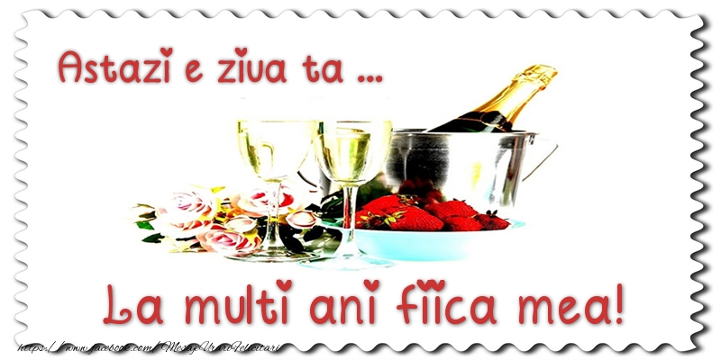 Felicitari de zi de nastere pentru Fata - Astazi e ziua ta... La multi ani fiica mea!