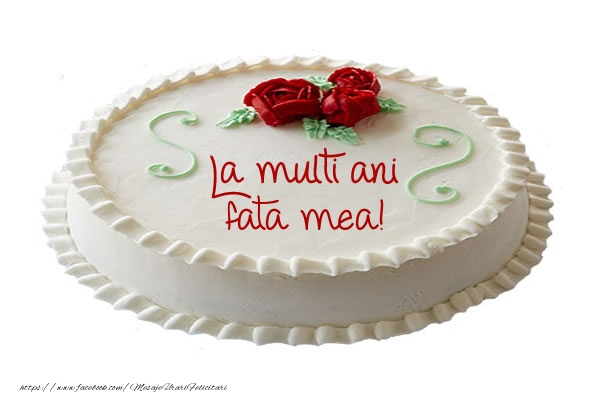 Felicitari de zi de nastere pentru Fata - Tort La multi ani fata mea!