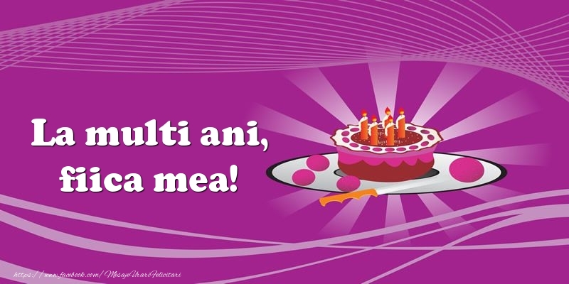 Felicitari de zi de nastere pentru Fata - La multi ani, fiica mea! Tort