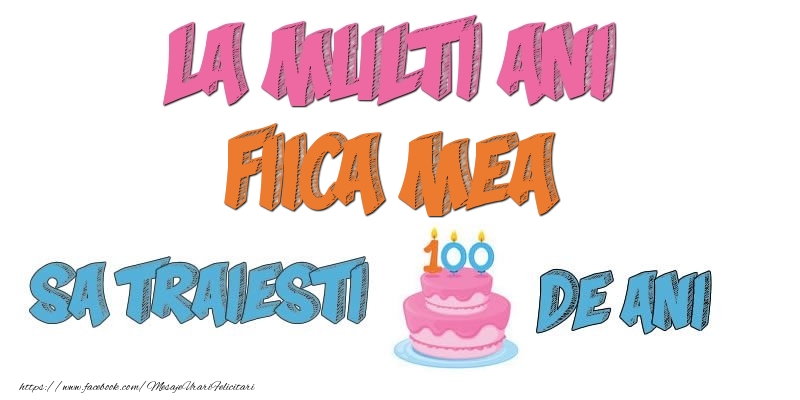 Felicitari de zi de nastere pentru Fata - La multi ani, fiica mea! Sa traiesti 100 de ani!