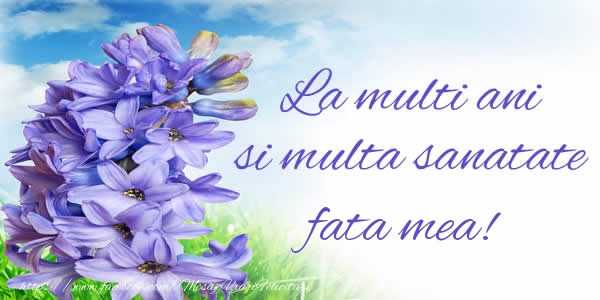 Felicitari de zi de nastere pentru Fata - La multi ani si multa sanatate fata mea!