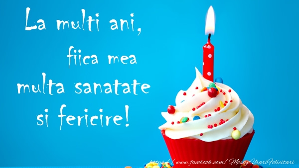 Felicitari de zi de nastere pentru Fata - La multi ani fiica mea, multa sanatate si fericire!