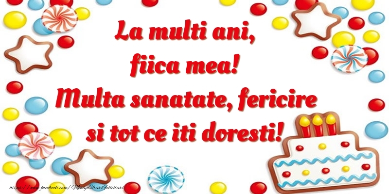Felicitari de zi de nastere pentru Fata - La multi ani, fiica mea! Multa sanatate, fericire si tot ce iti doresti!