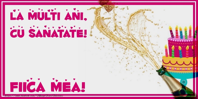 Felicitari de zi de nastere pentru Fata - La multi ani, cu sanatate! fiica mea