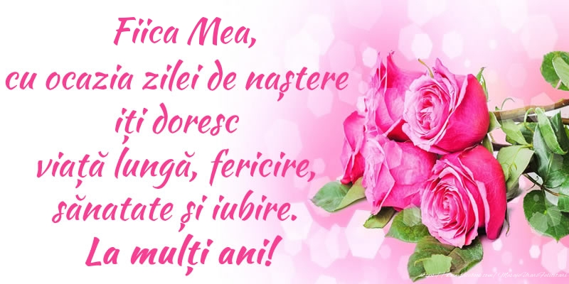 felicitari cu ziua de nastere pentru fetita Fiica mea, cu ocazia zilei de naștere iți doresc viață lungă, fericire, sănatate și iubire. La mulți ani!