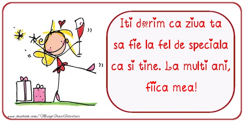 Felicitari de zi de nastere pentru Fata - Iti dorim ca ziua ta sa fie la fel de speciala ca si tine. La multi ani, fiica mea