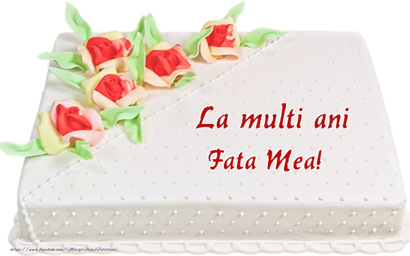 Felicitari de zi de nastere pentru Fata - La multi ani fata mea! - Tort