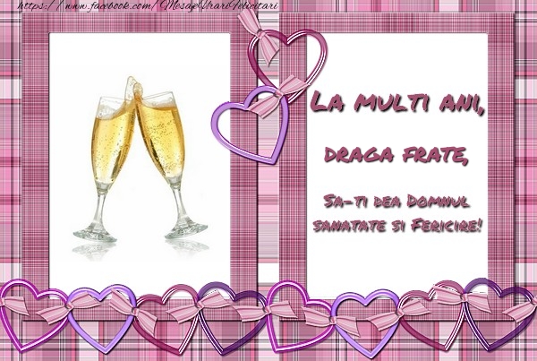 Felicitari de zi de nastere pentru Frate - La multi ani, draga frate, sa-ti dea Domnul sanatate si fericire!
