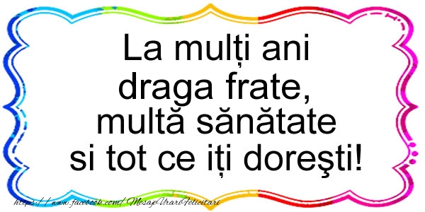 Felicitari de zi de nastere pentru Frate - La multi ani draga frate, multa sanatate si tot ce iti doresti!