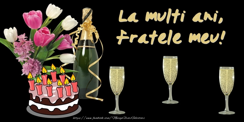 Felicitari de zi de nastere pentru Frate - Felicitare cu tort, flori si sampanie: La multi ani, fratele meu!