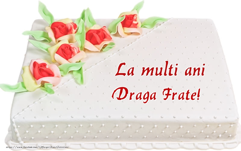 Felicitari de zi de nastere pentru Frate - La multi ani draga frate! - Tort