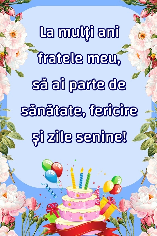 Felicitari de zi de nastere pentru Frate - La mulți ani fratele meu, să ai parte de sănătate, fericire și zile senine!