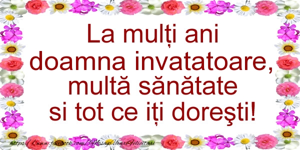 Felicitari de zi de nastere pentru Invatatoare - La multi ani doamna invatatoare, multa sanatate si tot ce iti doresti!