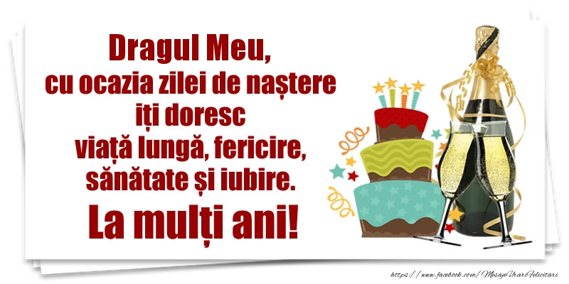 Felicitari de zi de nastere pentru Iubit - Dragul meu, cu ocazia zilei de naștere iți doresc viață lungă, fericire, sănătate si iubire. La mulți ani!