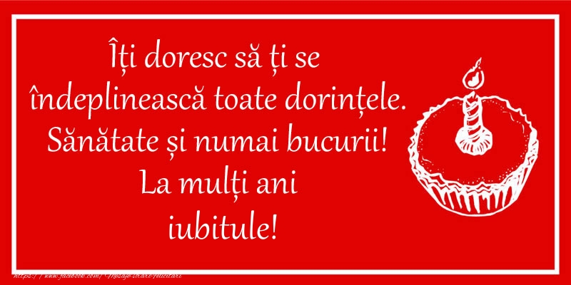 Felicitari de zi de nastere pentru Iubit - Îți doresc să ți se  îndeplinească toate dorințele. Sănătate și numai bucurii! La mulți ani iubitule!