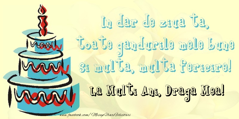 Felicitari de zi de nastere pentru Iubita - In dar de ziua ta,  toate gandurile mele bune  si multa, multa fericire! La mullti ani, draga mea