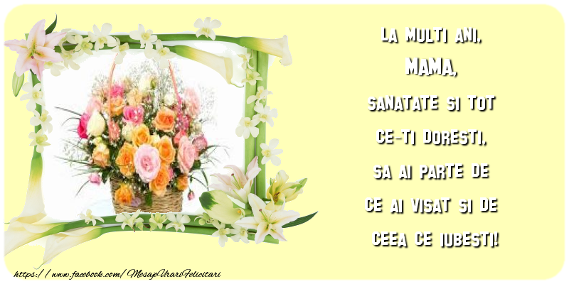 Felicitari de zi de nastere pentru Mama - La multi ani, mama, sanatate si tot ce-ti doresti, sa ai parte de ce ai visat si de ceea ce iubesti