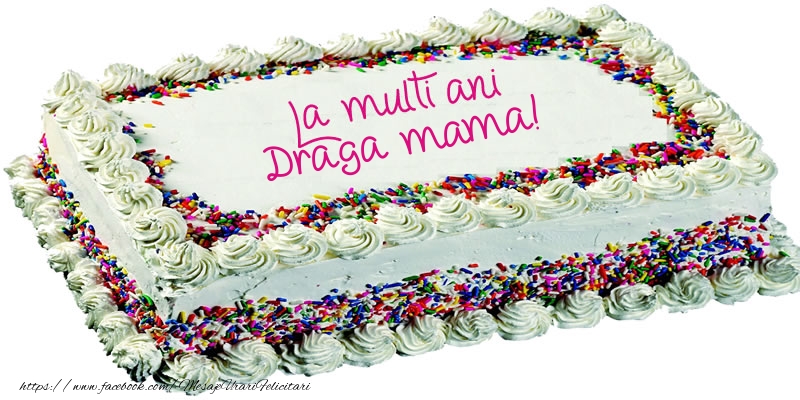 Felicitari de zi de nastere pentru Mama - Draga mama La multi ani tort!