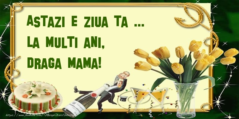 Felicitari de zi de nastere pentru Mama - Astazi e ziua ta ... La multi ani, draga mama!