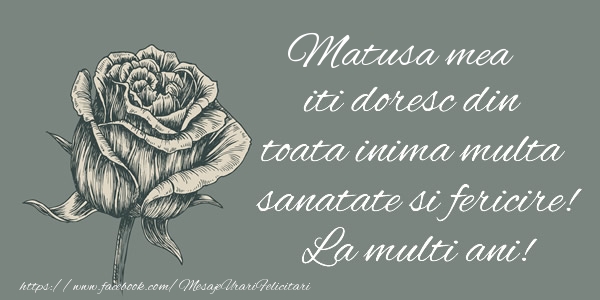Felicitari de zi de nastere pentru Matusa - Matusa mea iti doresc din toata inima multa sanatate si fericire! La multi ani!
