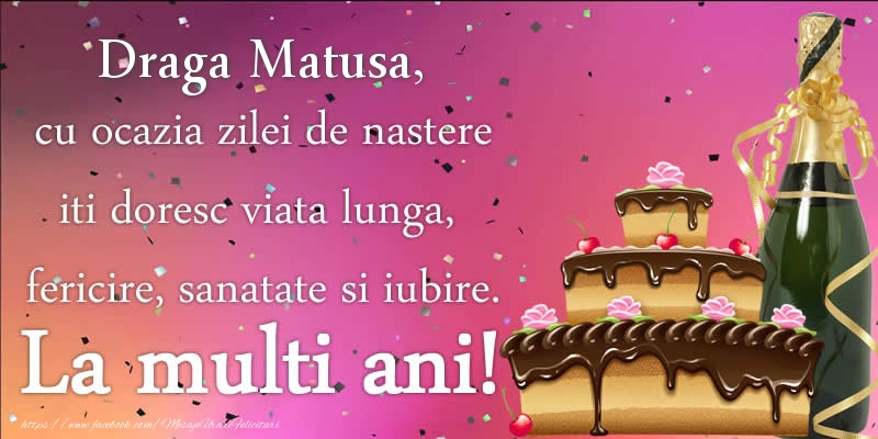 Felicitari de zi de nastere pentru Matusa - Draga matusa, cu ocazia zilei de nastere iti doresc viata lunga, fericire, sanatate si iubire. La multi ani!