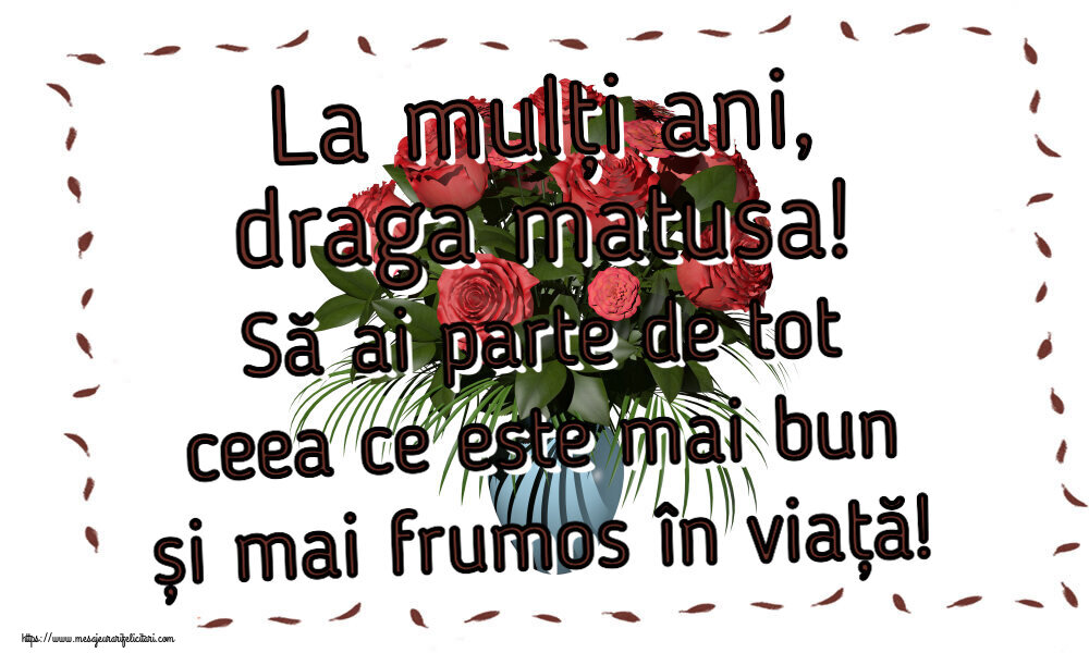 Felicitari de zi de nastere pentru Matusa - La mulți ani, draga matusa! Să ai parte de tot ceea ce este mai bun și mai frumos în viață!