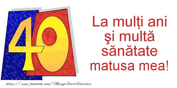 Felicitari de zi de nastere pentru Matusa - La multi ani matusa mea! 40 ani